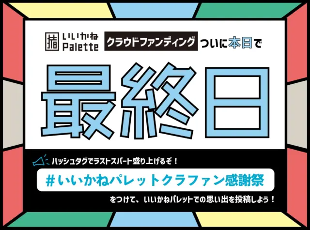 いいかねPalettのクラファン挑戦も本日が最終日🌟
これまでご支援いただいた皆さん、本当にありがとうございます🙇‍♂️
最終日にどこまで支援総額が伸びるのかわかりませんが、皆さんと一緒にいいかねPalettの歴史を刻めればと思います！！

皆さんのいいかねPaletteの思い出を、#いいかねPaletteクラファン感謝祭 を付けて投稿してください😆
いいかねPaletteに来たことある人も無い人も、Paletteに関するものであれば何でもいいです！
皆さんの投稿、お待ちしてます🌟

👇CAMPFIRE
https://camp-fire.jp/projects/778731/view#menu

👇感謝祭参加URL
https://peatix.com/event/4120642/view

#いいかねpalette
#iikanepalette
#おいとま食堂
#tascoffee
#金沢屋田川店
#めだかのガッコウ
#ちくほう竹活
#田川
#アーツトンネル
#フォトスタジオ羊と心臓
#アストロミュージック
#こどもふくichica
#いいかねPalette公式note
#福岡
#長期滞在
#廃校
#廃校施設
#クラウドファンディング
#クラファン
#地方創生
#駐車場整備