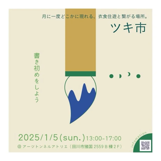 イベントのお知らせ📢

2025年最初のツキ市は書き初め🌙
あたらしい年をわくわくで始められるように
自由に書き初めしてみましょう！

パンとコーヒー出店もありますよっ☕️
ぜひぜひ遊びに来てくださいねー◎

———————————
『ツキ市』
日時：2025/1/5(sun.)13:00-17:00
場所：アーツトンネルアトリエ
　　　（福岡県田川市猪国2559 B棟2F）
　　　@artstunnel 
主催：@ame.ame.37
出店：hearth（コーヒー）
　　　tetone（パン）

#いいかねpalette #iikanepalette #おいとま食堂 #tascoffee #金沢屋田川店 #めだかのガッコウ #ちくほう竹活 #田川 #アーツトンネル #フォトスタジオ羊と心臓 #アストロミュージック #こどもふくichica #いいかねPalette公式note #福岡 #長期滞在